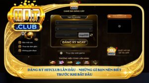 Đăng ký Hitclub lần đầu – những gì bạn nên biết trước khi bắt đầu