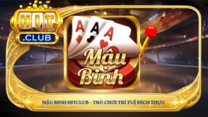 Mậu Binh Hitclub – trò chơi trí tuệ đích thực giữa sân chơi đổi thưởng